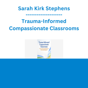 Sarah Kirk Stephens - Trauma-Informed Compassionate Classrooms