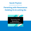 Sarah Peyton - Parenting with Resonance: Holding On & Letting Go