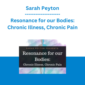 Sarah Peyton - Resonance for our Bodies: Chronic Illness, Chronic Pain
