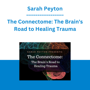 Sarah Peyton - The Connectome: The Brain's Road to Healing Trauma