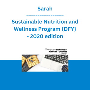 Sarah - Sustainable Nutrition and Wellness Program {DFY} - 2020 edition
