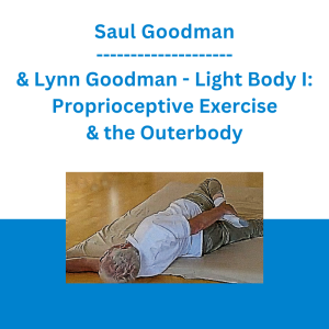 Saul Goodman & Lynn Goodman - Light Body I: Proprioceptive Exercise & the Outerbody