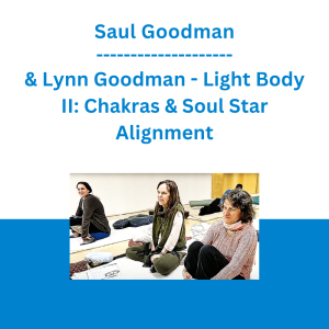 Saul Goodman & Lynn Goodman - Light Body II: Chakras & Soul Star Alignment