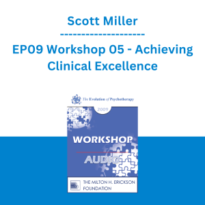 Scott Miller - EP09 Workshop 05 - Achieving Clinical Excellence: Empirical Lessons from the Field's Most Effective Practitioners