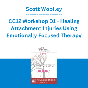 Scott Woolley - CC12 Workshop 01 - Healing Attachment Injuries Using Emotionally Focused Therapy