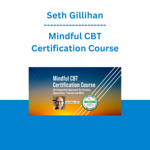 Seth Gillihan - Mindful CBT Certification Course: An Integrated Approach for Treating Anxiety, Depression, Trauma and More