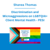 Shanea Thomas - Discrimination and Microaggressions on LGBTQIA+ Client Mental Health: Apply Intersectionality as a Framework to Clinical Treatment - PESI