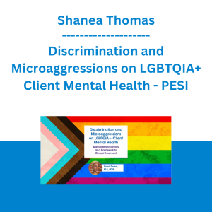 Shanea Thomas - Discrimination and Microaggressions on LGBTQIA+ Client Mental Health: Apply Intersectionality as a Framework to Clinical Treatment - PESI