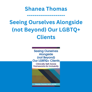 Shanea Thomas - Seeing Ourselves Alongside (not Beyond) Our LGBTQ+ Clients