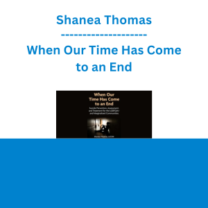 Shanea Thomas - When Our Time Has Come to an End: Suicide Prevention, Assessment, and Treatment for the LGBTQIA+ and Marginalized Communities