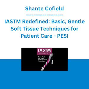 Shante Cofield - IASTM Redefined: Basic, Gentle Soft Tissue Techniques for Patient Care - PESI