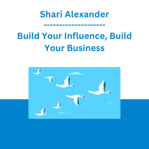 Shari Alexander - Build Your Influence, Build Your Business
