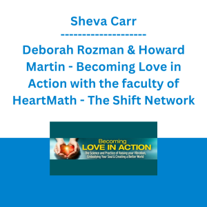 Sheva Carr, Deborah Rozman & Howard Martin - Becoming Love in Action with the faculty of HeartMath - The Shift Network