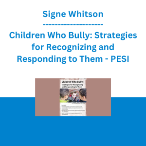 Signe Whitson - Children Who Bully: Strategies for Recognizing and Responding to Them - PESI