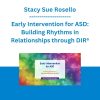 Stacy Sue Rosello - Early Intervention for ASD: Building Rhythms in Relationships through DIR®