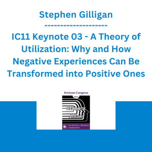 Stephen Gilligan - IC11 Keynote 03 - A Theory of Utilization: Why and How Negative Experiences Can Be Transformed into Positive Ones