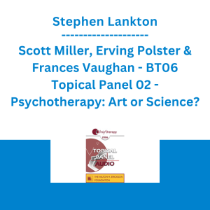 Stephen Lankton, Scott Miller, Erving Polster & Frances Vaughan - BT06 Topical Panel 02 - Psychotherapy: Art or Science?