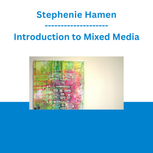 Stephenie Hamen - Introduction to Mixed Media