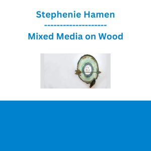 Stephenie Hamen - Mixed Media on Wood