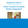 Stephenie Hamen - Photo Transfers for Mixed Media Collage Work