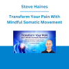 Steve Haines - Transform Your Pain With Mindful Somatic Movement