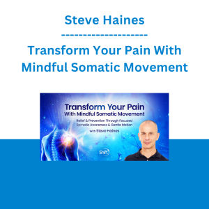 Steve Haines - Transform Your Pain With Mindful Somatic Movement