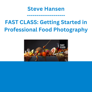 Steve Hansen - FAST CLASS: Getting Started in Professional Food Photography