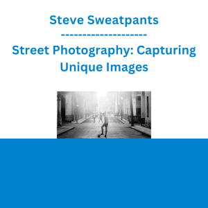 Steve Sweatpants - Street Photography: Capturing Unique Images