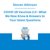 Steven Atkinson - COVID-19 Vaccines 2.0 : What We Now Know & Answers to Your latest Questions