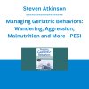Steven Atkinson - Managing Geriatric Behaviors: Wandering, Aggression, Malnutrition and More - PESI