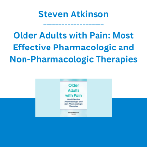Steven Atkinson - Older Adults with Pain: Most Effective Pharmacologic and Non-Pharmacologic Therapies