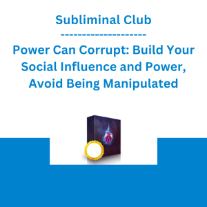 Subliminal Club - Power Can Corrupt: Build Your Social Influence and Power, Avoid Being Manipulated