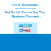 Sue B. Zimmerman - Get Social: Connecting Your Business Channels