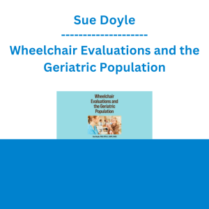 Sue Doyle - Wheelchair Evaluations and the Geriatric Population