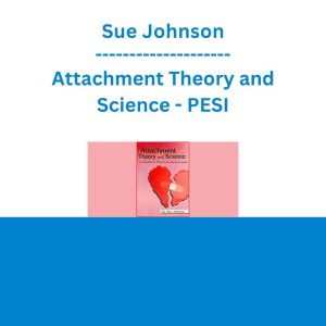 Sue Johnson - Attachment Theory and Science: A Clear Map for Effective Couple Intervention - PESI