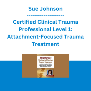 Sue Johnson - Certified Clinical Trauma Professional Level 1: Attachment-Focused Trauma Treatment: Attachment-Focused Trauma Treatment