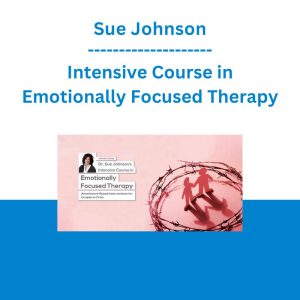 Sue Johnson - Intensive Course in Emotionally Focused Therapy Attachment-based interventions for couples in crisis