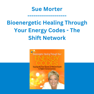 Sue Morter - Bioenergetic Healing Through Your Energy Codes - The Shift Network