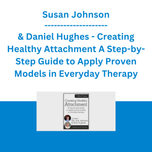 Susan Johnson & Daniel Hughes - Creating Healthy Attachment A Step-by-Step Guide to Apply Proven Models in Everyday Therapy