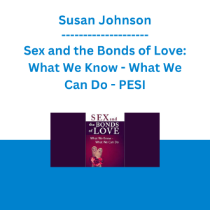 Susan Johnson - Sex and the Bonds of Love: What We Know - What We Can Do - PESI