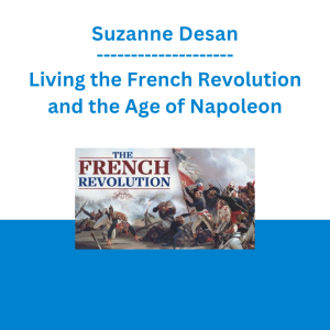 Suzanne Desan - Living the French Revolution and the Age of Napoleon