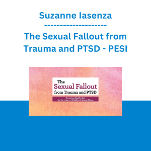 Suzanne Iasenza - The Sexual Fallout from Trauma and PTSD: Restoring Healthy Sex for Survivors of Childhood Sexual Abuse - PESI