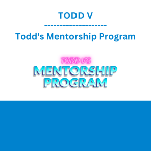 TODD V - Todd's Mentorship Program