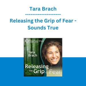 Tara Brach - Releasing the Grip of Fear - Sounds True