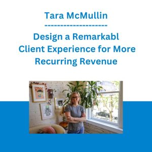 Tara McMullin - Design a Remarkable Client Experience for More Recurring Revenue