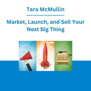Tara McMullin - Market, Launch, and Sell Your Next Big Thing