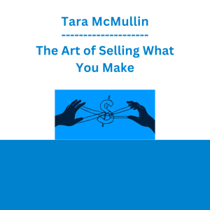 Tara McMullin - The Art of Selling What You Make