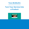 Tara McMullin - Turn Your Service Into a Product