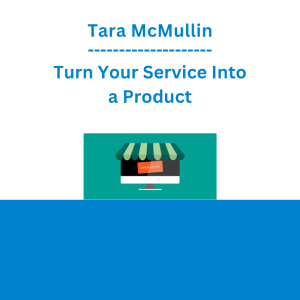 Tara McMullin - Turn Your Service Into a Product