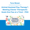 Tara Moser - Animal-Assisted Play Therapy®: Meeting Clients’ Therapeutic Goals One Paw at a Time! - PESI